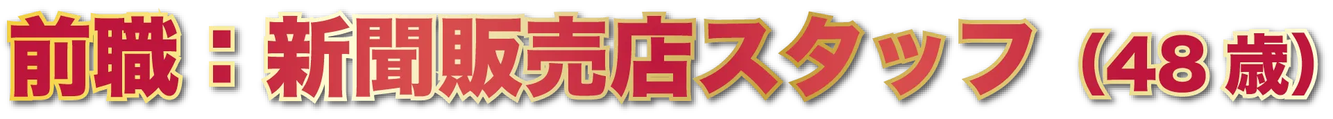 前職:新聞販売店スタッフ（48歳）